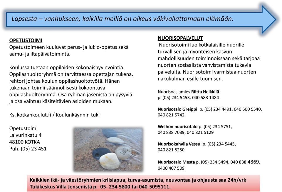 Hänen tukenaan toimii säännöllisesti kokoontuva oppilashuoltoryhmä. Osa ryhmän jäsenistä on pysyviä ja osa vaihtuu käsiteltävien asioiden mukaan. Ks. kotkankoulut.