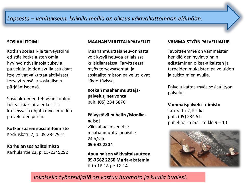pärjäämiseensä. Sosiaalitoimen tehtäviin kuuluu tukea asiakkaita erilaisissa kriiseissä ja ohjata myös muiden palveluiden piiriin. Kotkansaaren sosiaalitoimisto Keskuskatu 7, p.