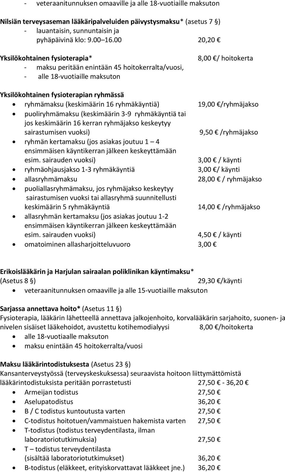 16 ryhmäkäyntiä) 19,00 /ryhmäjakso puoliryhmämaksu (keskimäärin 3-9 ryhmäkäyntiä tai jos keskimäärin 16 kerran ryhmäjakso keskeytyy sairastumisen vuoksi) 9,50 /ryhmäjakso ryhmän kertamaksu (jos