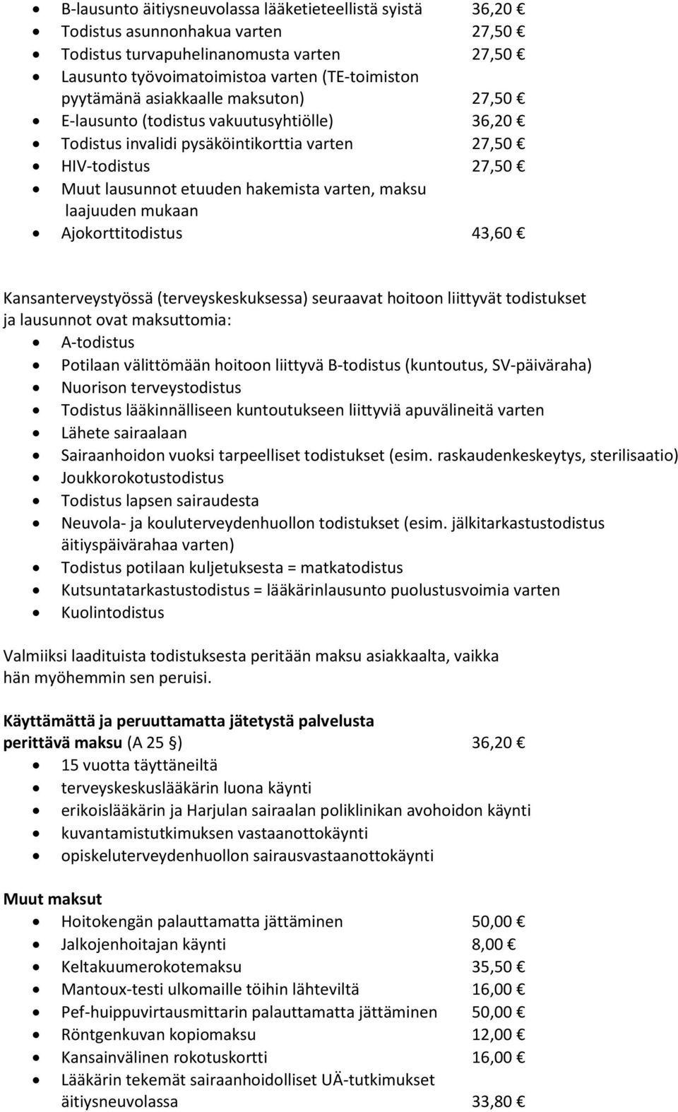 mukaan Ajokorttitodistus 43,60 Kansanterveystyössä (terveyskeskuksessa) seuraavat hoitoon liittyvät todistukset ja lausunnot ovat maksuttomia: A-todistus Potilaan välittömään hoitoon liittyvä