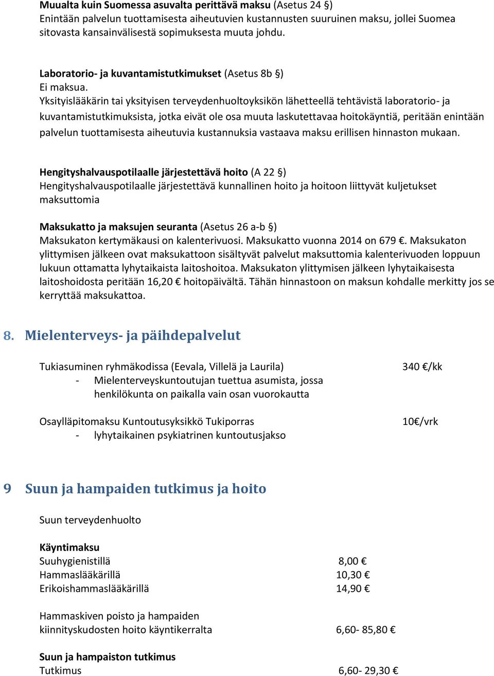 Yksityislääkärin tai yksityisen terveydenhuoltoyksikön lähetteellä tehtävistä laboratorio- ja kuvantamistutkimuksista, jotka eivät ole osa muuta laskutettavaa hoitokäyntiä, peritään enintään palvelun
