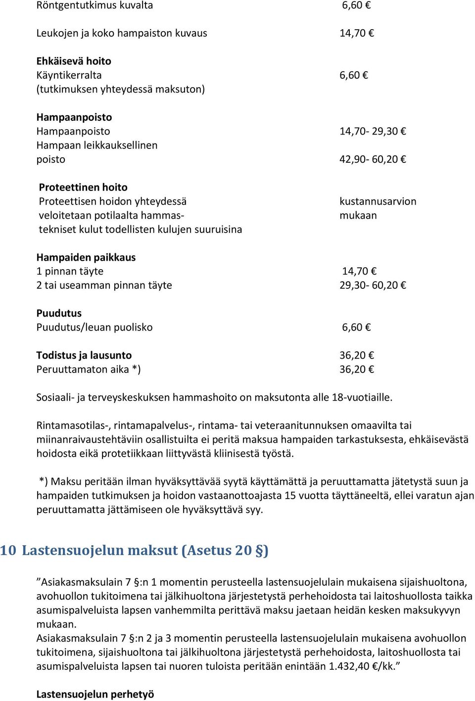 paikkaus 1 pinnan täyte 14,70 2 tai useamman pinnan täyte 29,30-60,20 Puudutus Puudutus/leuan puolisko 6,60 Todistus ja lausunto 36,20 Peruuttamaton aika *) 36,20 Sosiaali- ja terveyskeskuksen