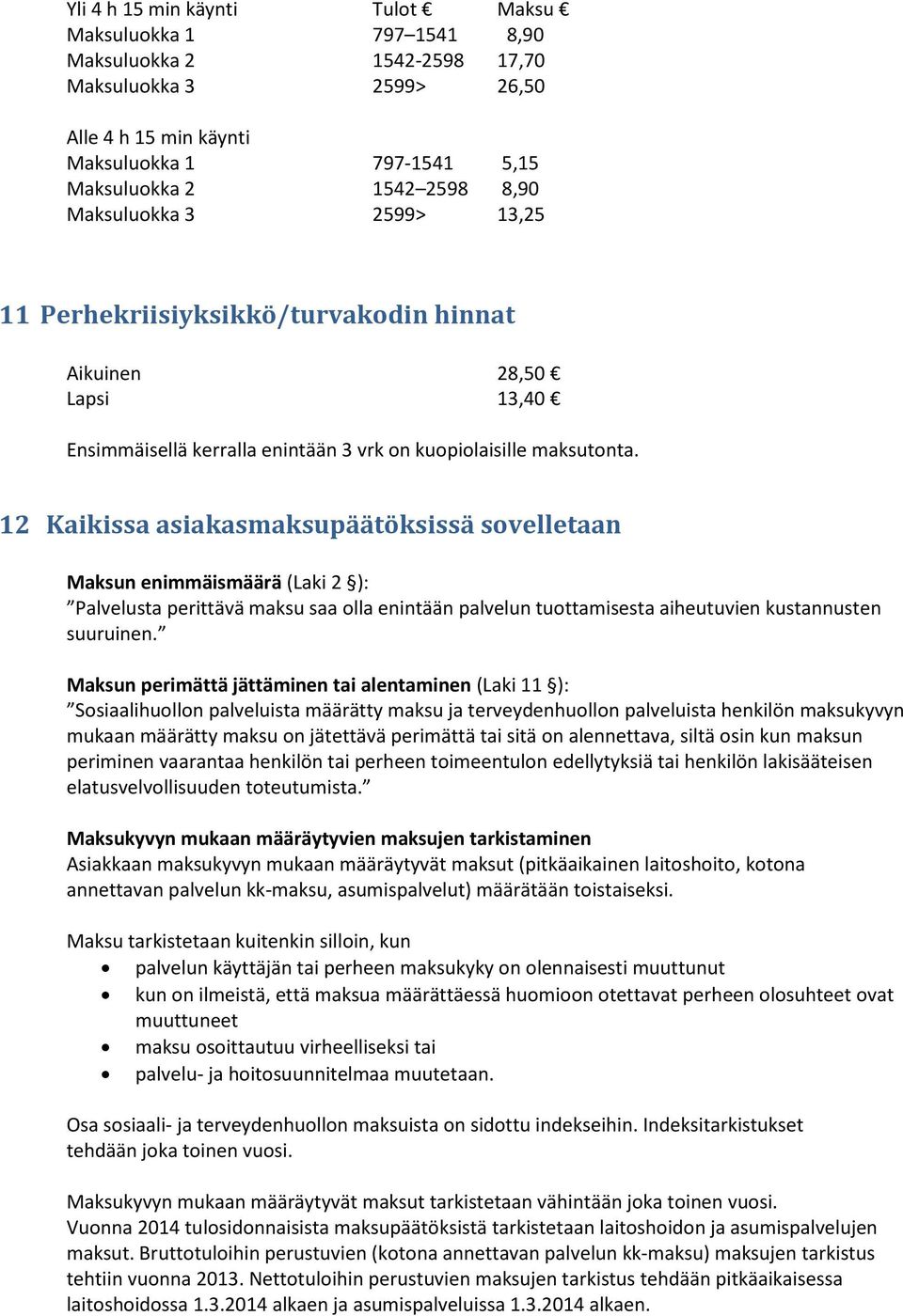 12 Kaikissa asiakasmaksupäätöksissä sovelletaan Maksun enimmäismäärä (Laki 2 ): Palvelusta perittävä maksu saa olla enintään palvelun tuottamisesta aiheutuvien kustannusten suuruinen.