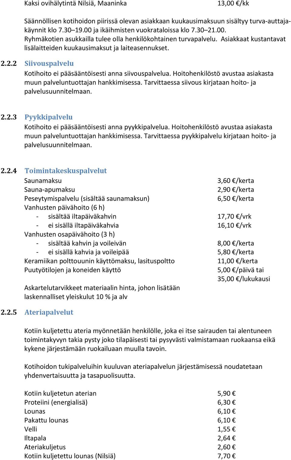 2.2 Siivouspalvelu Kotihoito ei pääsääntöisesti anna siivouspalvelua. Hoitohenkilöstö avustaa asiakasta muun palveluntuottajan hankkimisessa.