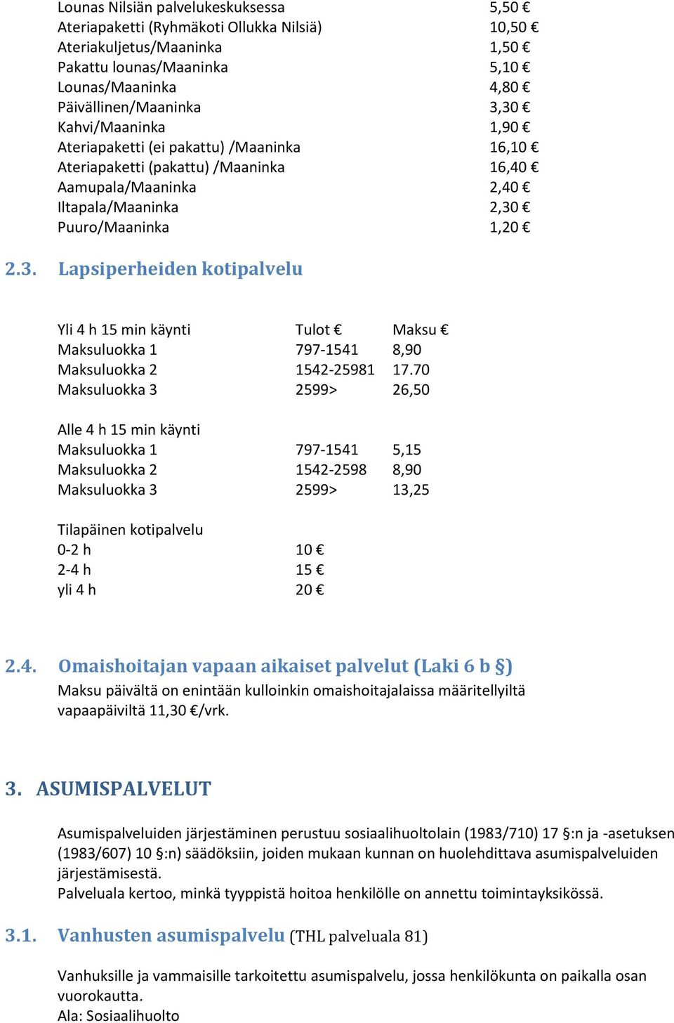 Puuro/Maaninka 1,20 2.3. Lapsiperheiden kotipalvelu Yli 4 h 15 min käynti Tulot Maksu Maksuluokka 1 797-1541 8,90 Maksuluokka 2 1542-25981 17.