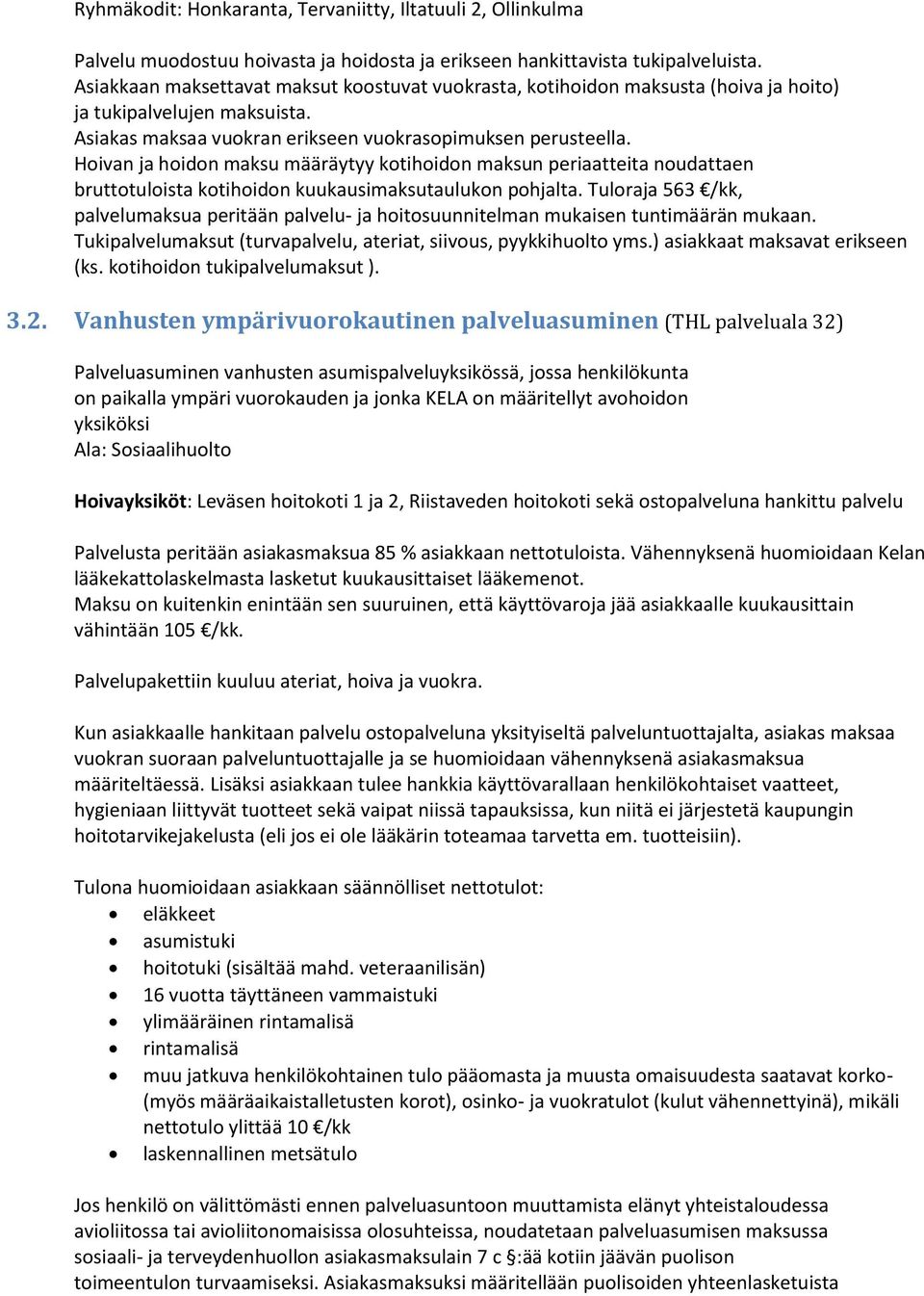 Hoivan ja hoidon maksu määräytyy kotihoidon maksun periaatteita noudattaen bruttotuloista kotihoidon kuukausimaksutaulukon pohjalta.