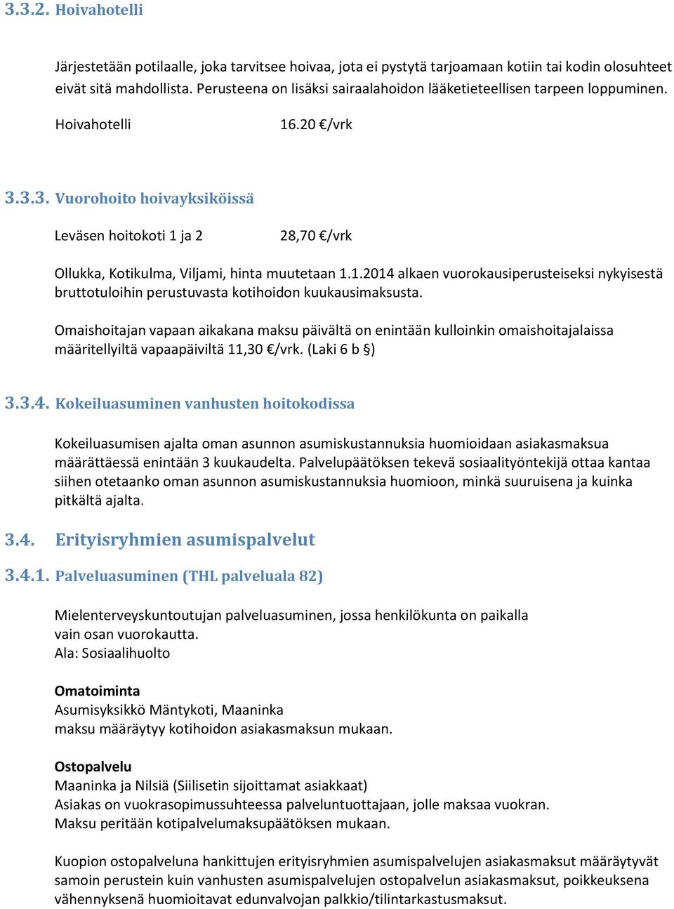 3.3. Vuorohoito hoivayksiköissä Leväsen hoitokoti 1 ja 2 28,70 /vrk Ollukka, Kotikulma, Viljami, hinta muutetaan 1.1.2014 alkaen vuorokausiperusteiseksi nykyisestä bruttotuloihin perustuvasta kotihoidon kuukausimaksusta.