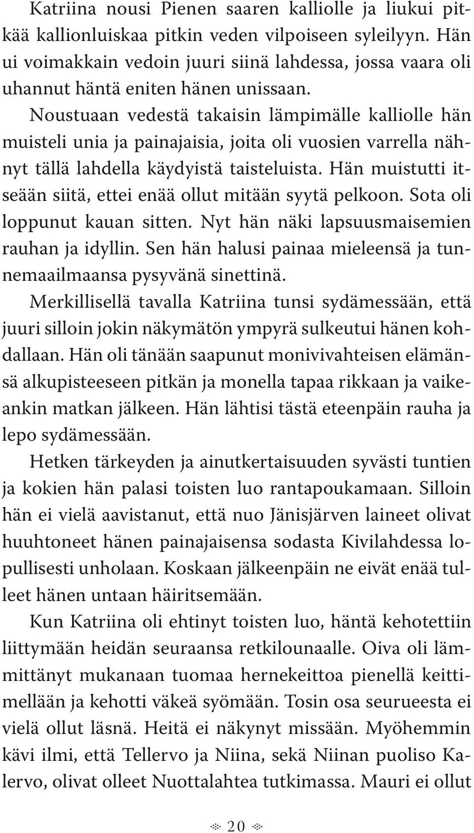 Noustuaan vedestä takaisin lämpimälle kalliolle hän muisteli unia ja painajaisia, joita oli vuosien varrella nähnyt tällä lahdella käydyistä taisteluista.