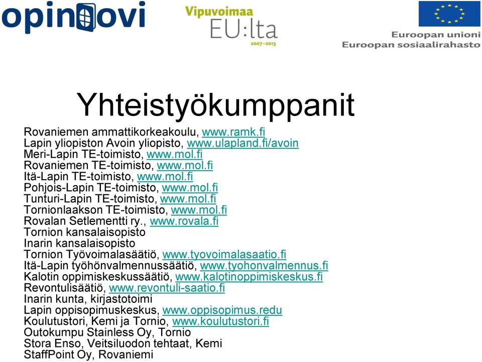 fi Tornion kansalaisopisto Inarin kansalaisopisto Tornion Työvoimalasäätiö, www.tyovoimalasaatio.fi Itä-Lapin työhönvalmennussäätiö, www.tyohonvalmennus.fi Kalotin oppimiskeskussäätiö, www.