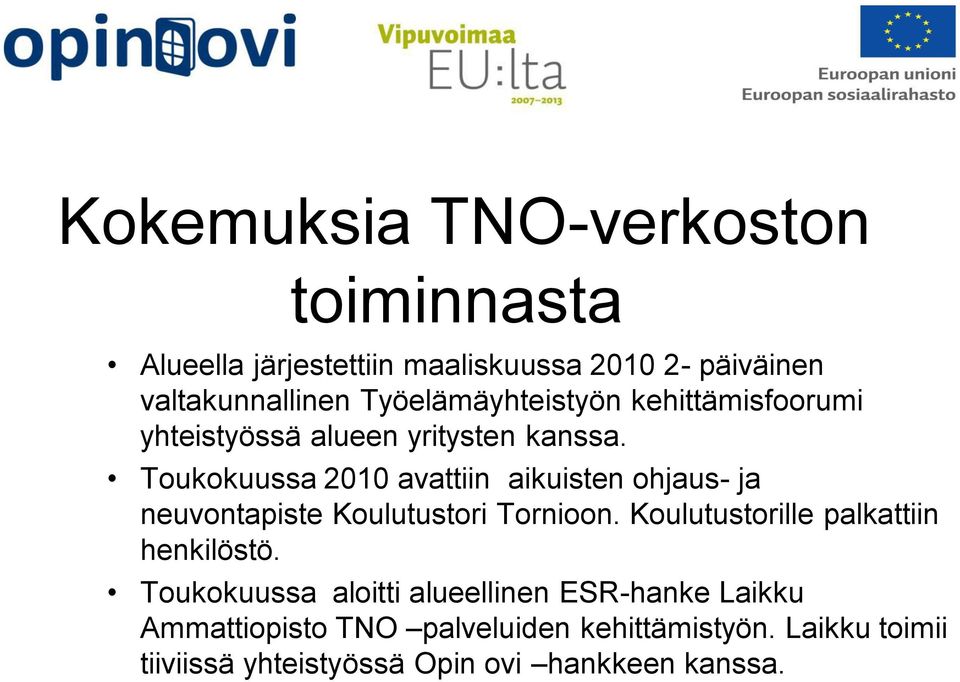 Toukokuussa 2010 avattiin aikuisten ohjaus- ja neuvontapiste Koulutustori Tornioon.