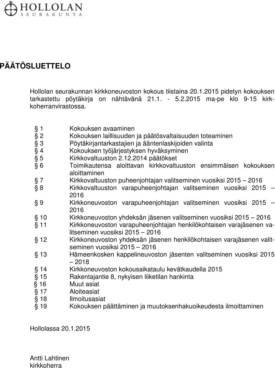 2014 päätökset 6 Toimikautensa aloittavan kirkkovaltuuston ensimmäisen kokouksen aloittaminen 7 Kirkkovaltuuston puheenjohtajan valitseminen vuosiksi 2015 2016 8 Kirkkovaltuuston varapuheenjohtajan