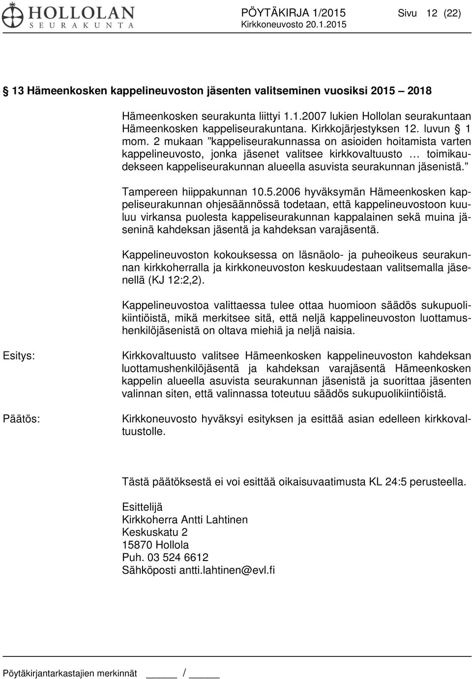2 mukaan kappeliseurakunnassa on asioiden hoitamista varten kappelineuvosto, jonka jäsenet valitsee kirkkovaltuusto toimikaudekseen kappeliseurakunnan alueella asuvista seurakunnan jäsenistä.
