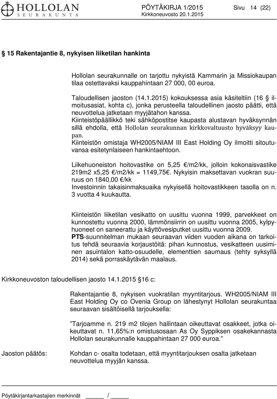 Kiinteistöpäällikkö teki sähköpostitse kaupasta alustavan hyväksynnän sillä ehdolla, että Hollolan seurakunnan kirkkovaltuusto hyväksyy kaupan.