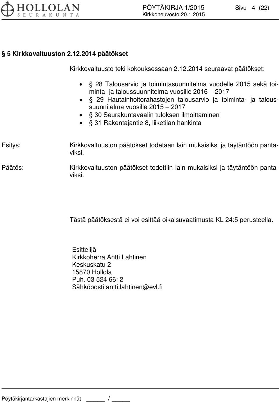 2014 seuraavat päätökset: 28 Talousarvio ja toimintasuunnitelma vuodelle 2015 sekä toiminta- ja taloussuunnitelma vuosille 2016 2017 29 Hautainhoitorahastojen talousarvio ja toiminta- ja