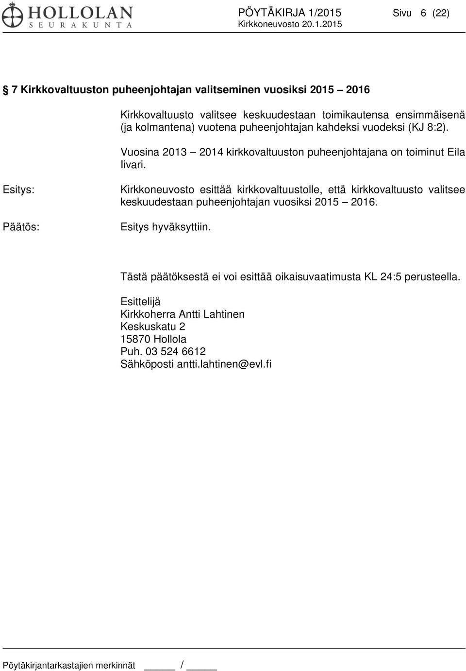 Kirkkoneuvosto esittää kirkkovaltuustolle, että kirkkovaltuusto valitsee keskuudestaan puheenjohtajan vuosiksi 2015 2016. Esitys hyväksyttiin.