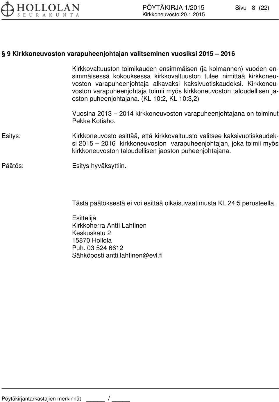 (KL 10:2, KL 10:3,2) Vuosina 2013 2014 kirkkoneuvoston varapuheenjohtajana on toiminut Pekka Kotiaho.