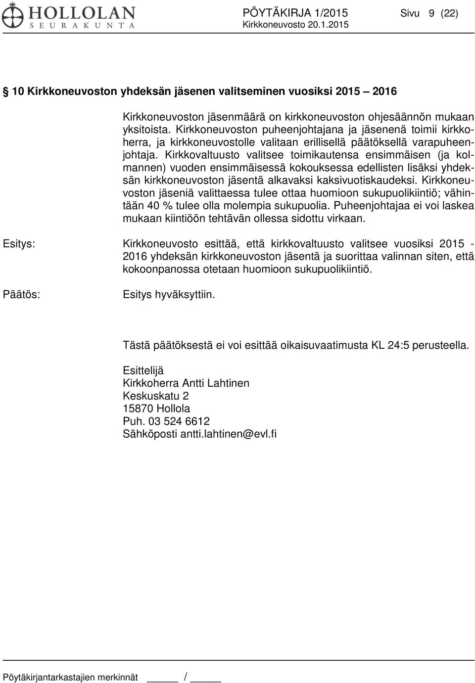 Kirkkovaltuusto valitsee toimikautensa ensimmäisen (ja kolmannen) vuoden ensimmäisessä kokouksessa edellisten lisäksi yhdeksän kirkkoneuvoston jäsentä alkavaksi kaksivuotiskaudeksi.