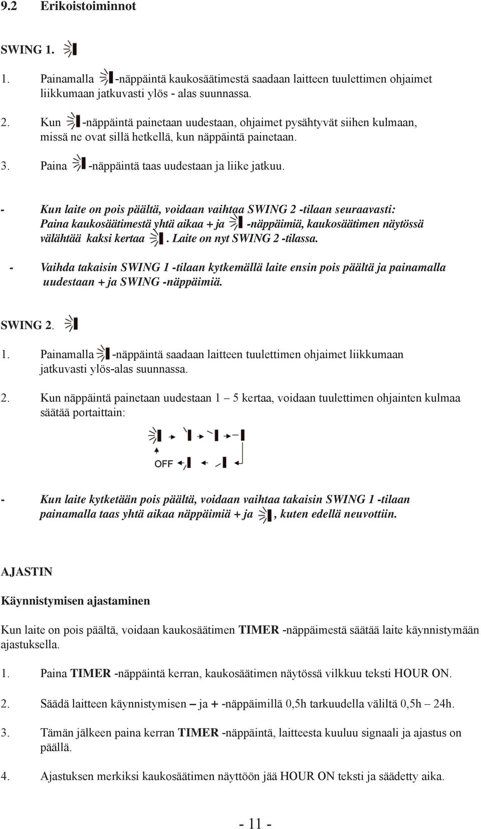 - Kun laite on pois päältä, voidaan vaihtaa SWING 2 -tilaan seuraavasti: Paina kaukosäätimestä yhtä aikaa + ja -näppäimiä, kaukosäätimen näytössä välähtää kaksi kertaa. Laite on nyt SWING 2 -tilassa.