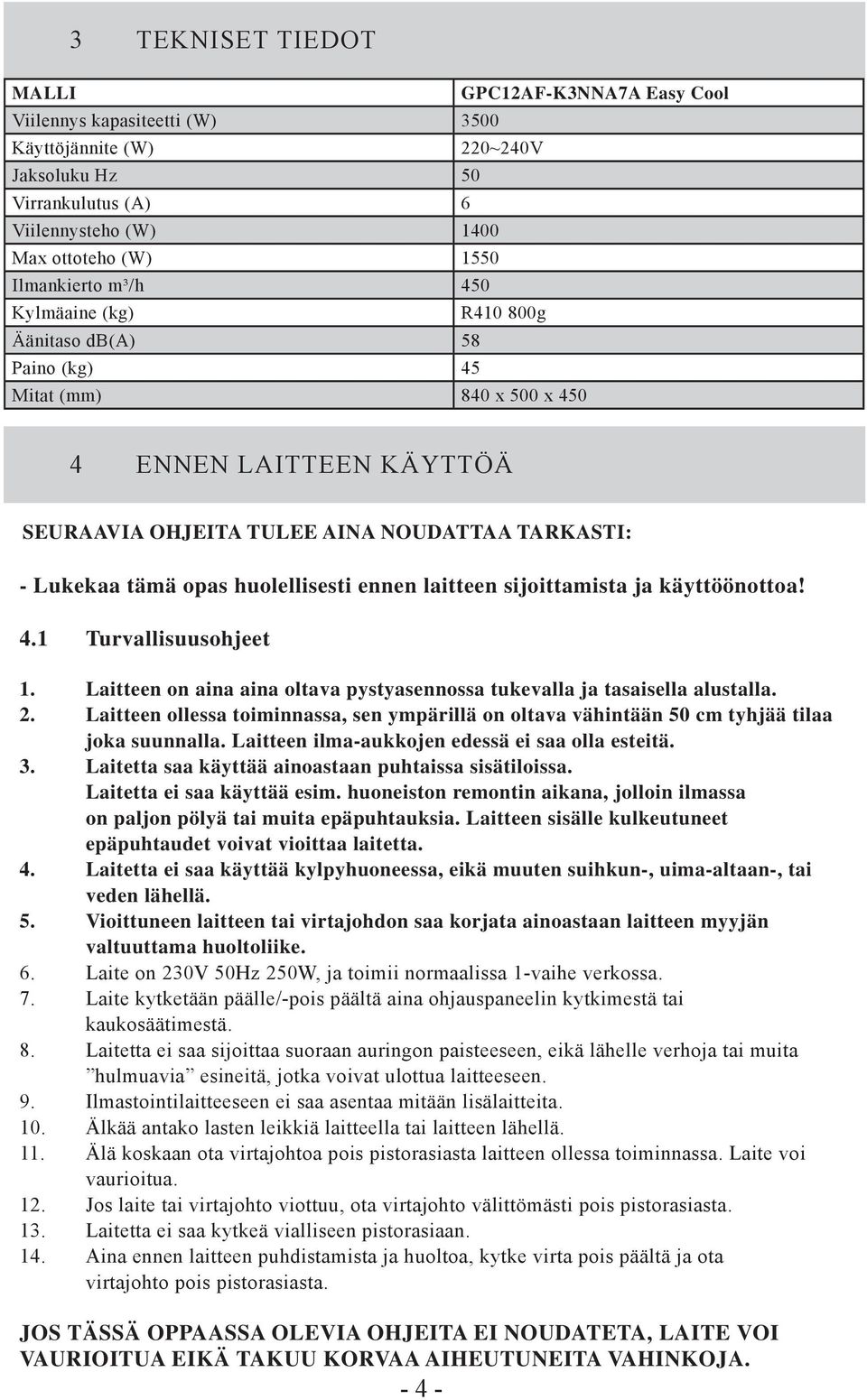 huolellisesti ennen laitteen sijoittamista ja käyttöönottoa! 4.1 Turvallisuusohjeet 1. Laitteen on aina aina oltava pystyasennossa tukevalla ja tasaisella alustalla. 2.