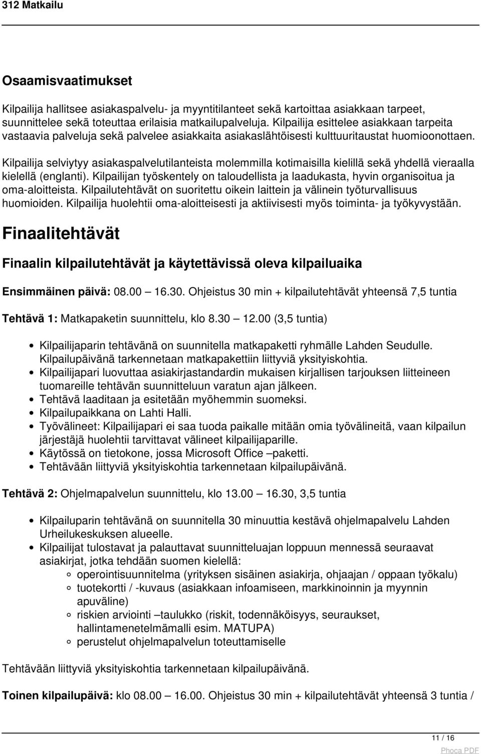 Kilpailija selviytyy asiakaspalvelutilanteista molemmilla kotimaisilla kielillä sekä yhdellä vieraalla kielellä (englanti).