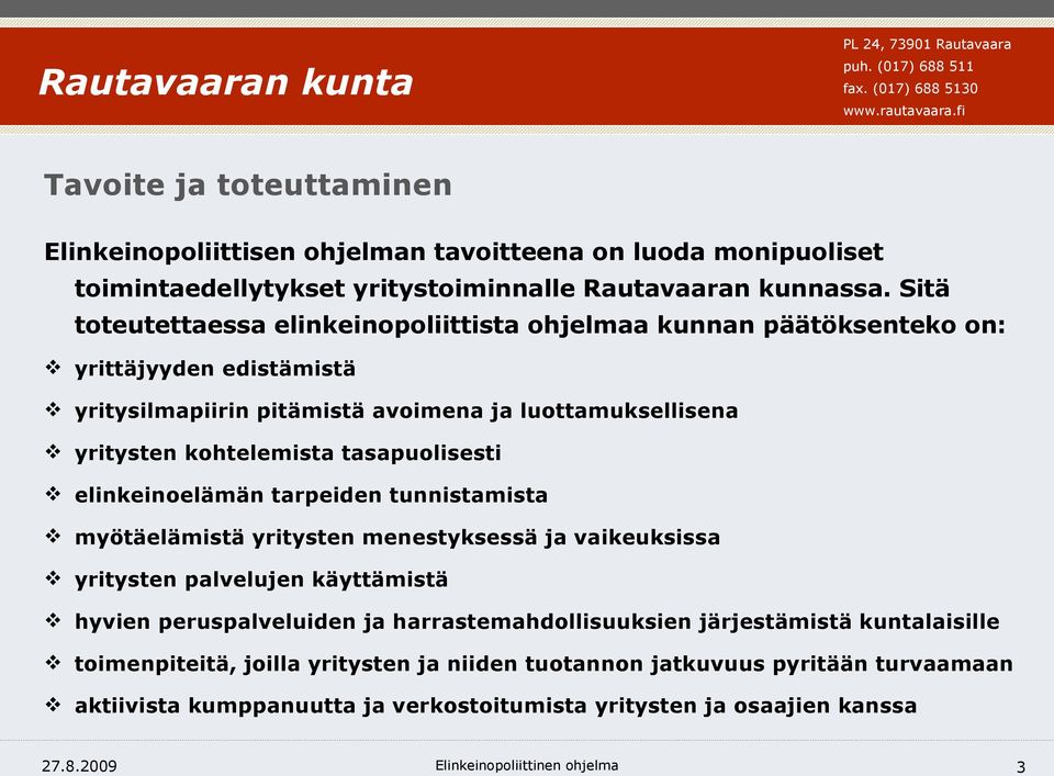 tasapuolisesti elinkeinoelämän tarpeiden tunnistamista myötäelämistä yritysten menestyksessä ja vaikeuksissa yritysten palvelujen käyttämistä hyvien peruspalveluiden ja