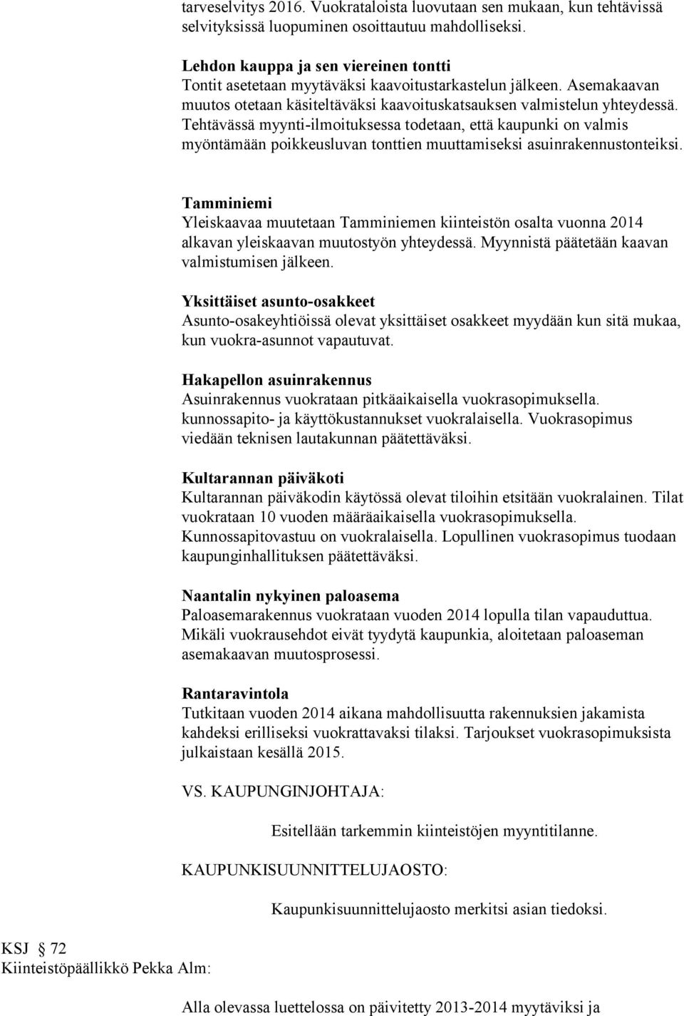 Tehtävässä myynti-ilmoituksessa todetaan, että kaupunki on valmis myöntämään poikkeusluvan tonttien muuttamiseksi asuinrakennustonteiksi.