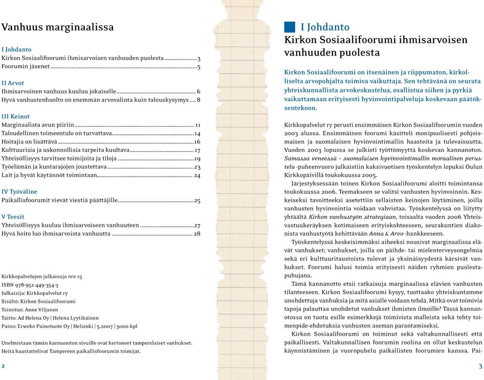 ..16 Kulttuurisia ja uskonnollisia tarpeita kuultava... 17 Yhteisöllisyys tarvitsee toimijoita ja tiloja...19 Työelämän ja kuntarajojen joustettava...23 Lait ja hyvät käytännöt toimintaan.