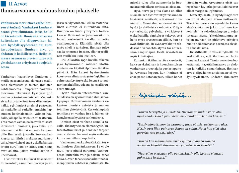 Heikoimmassa asemassa olevien tulee olla yhteiskunnan erityisessä suojeluksessa. Vanhukset haaveilevat ihmisten ilmoille pääsemisestä, elämässä osallisena olemisesta ja toisten ihmisten kohtaamisesta.