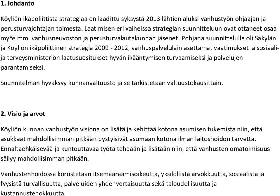 Pohjana suunnittelulle oli Säkylän ja Köyliön ikäpoliittinen strategia 2009-2012, vanhuspalvelulain asettamat vaatimukset ja sosiaalija terveysministeriön laatusuositukset hyvän ikääntymisen