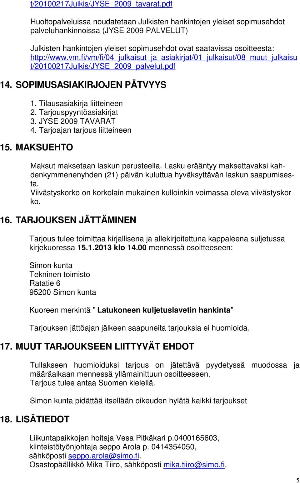 http://www.vm.fi/vm/fi/04_julkaisut_ja_asiakirjat/01_julkaisut/08_muut_julkaisu t/20100217julkis/jyse_2009_palvelut.pdf 14. SOPIMUSASIAKIRJOJEN PÄTVYYS 1. Tilausasiakirja liitteineen 2.