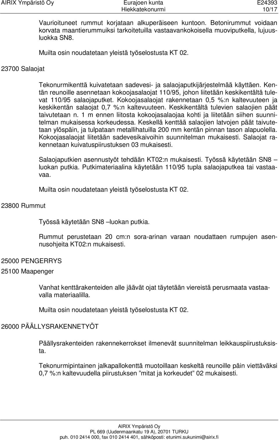 Kentän reunoille asennetaan kokoojasalaojat 110/95, johon liitetään keskikentältä tulevat 110/95 salaojaputket.