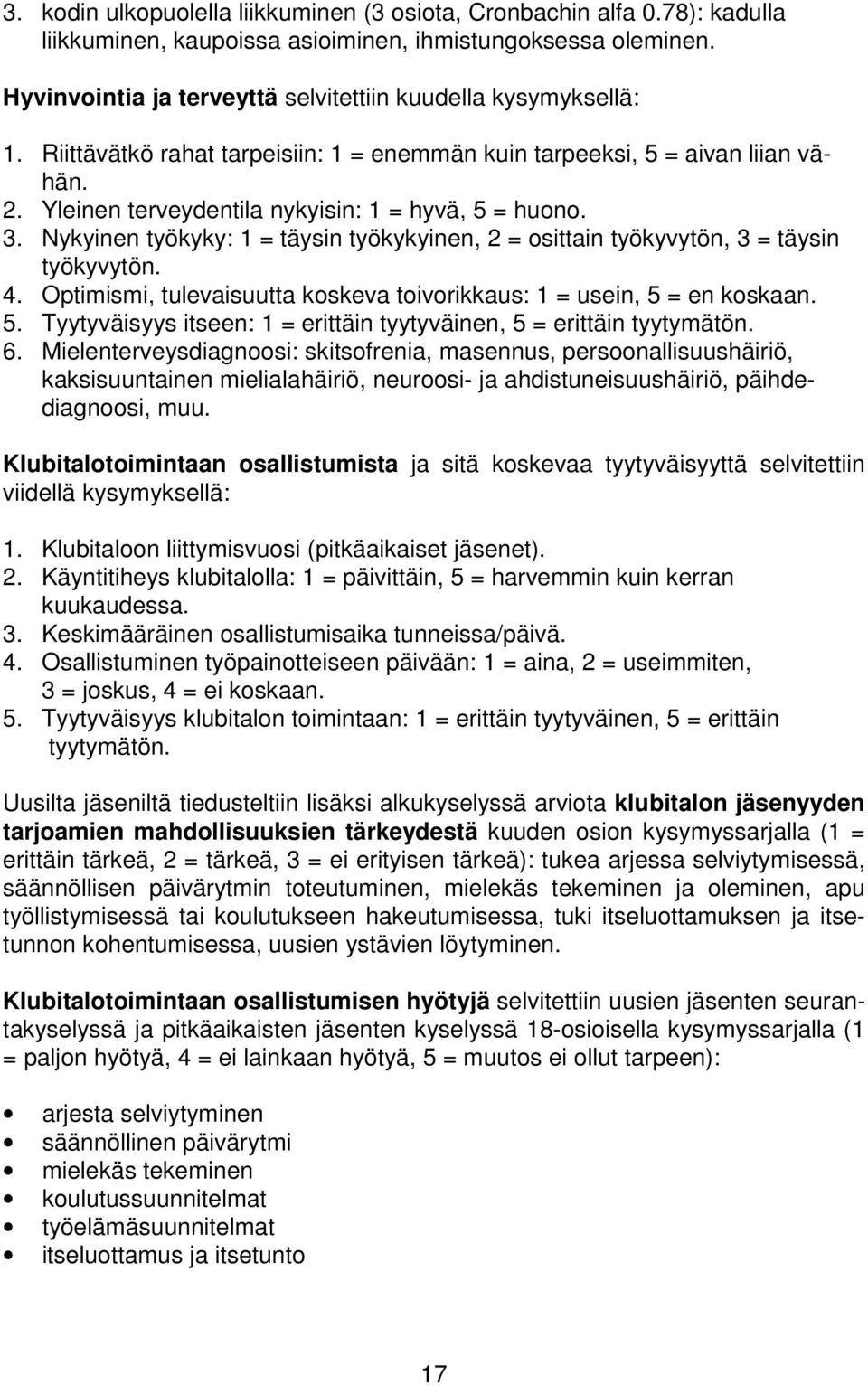 Yleinen terveydentila nykyisin: 1 = hyvä, 5 = huono. 3. Nykyinen työkyky: 1 = täysin työkykyinen, 2 = osittain työkyvytön, 3 = täysin työkyvytön. 4.
