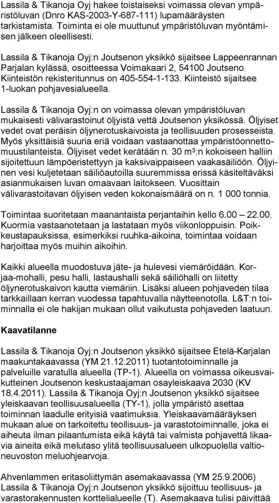 Lassila & Tikanoja Oyj:n Joutsenon yksikkö sijaitsee Lap peen ran nan Parjalan ky läs sä, osoitteessa Voimakaari 2, 54100 Joutseno. Kiinteistön re kis te ri tun nus on 405-554-1-133.