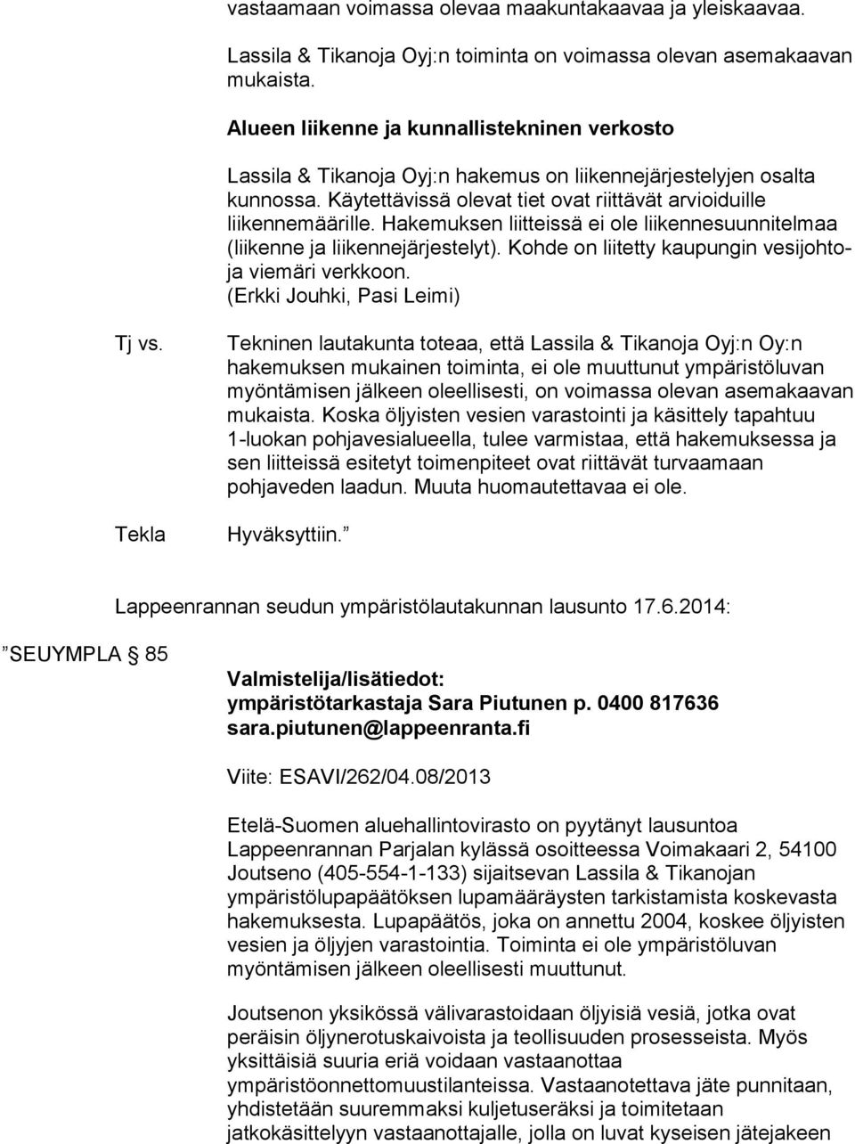 Ha ke muk sen liitteissä ei ole lii ken ne suun ni tel maa (liikenne ja liikennejärjestelyt). Kohde on liitetty kaupungin vesijohtoja viemäri verkkoon. (Erkki Jouhki, Pasi Leimi) Tj vs.