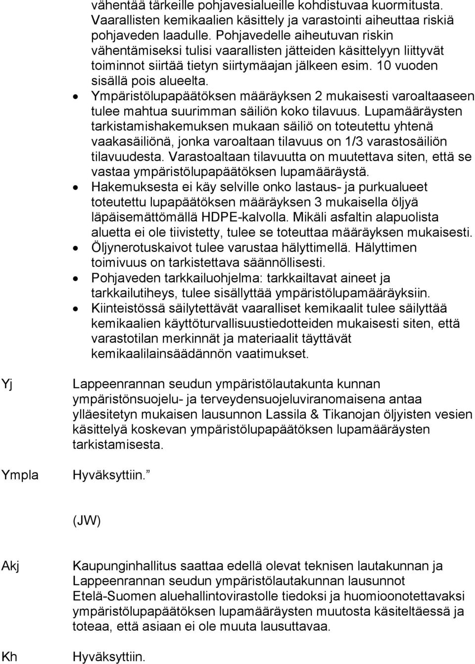 Ympäristölupapäätöksen määräyksen 2 mukaisesti varoaltaaseen tulee mahtua suurimman säiliön koko tilavuus.