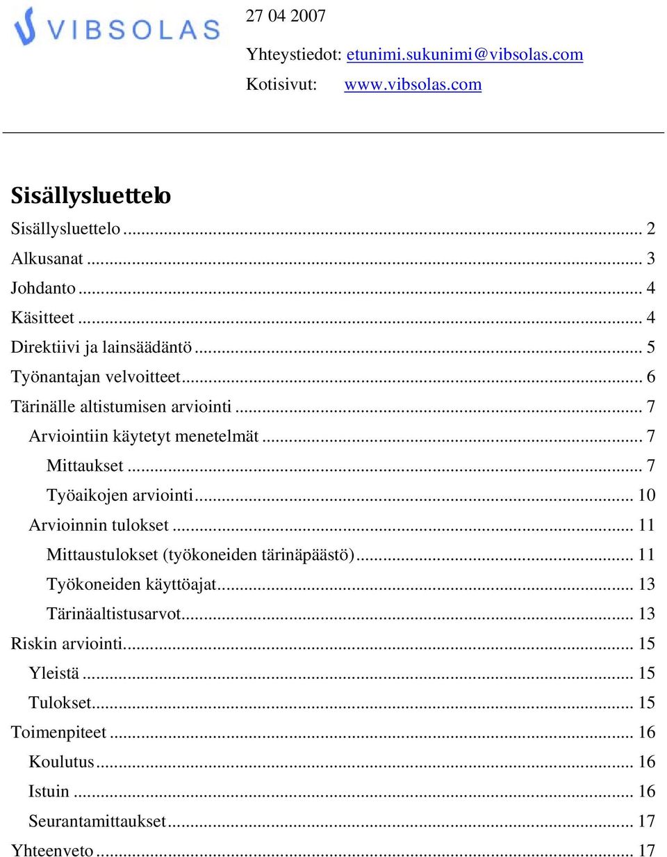 .. 7 Työaikojen arviointi... 10 Arvioinnin tulokset... 11 Mittaustulokset (työkoneiden tärinäpäästö)... 11 Työkoneiden käyttöajat.