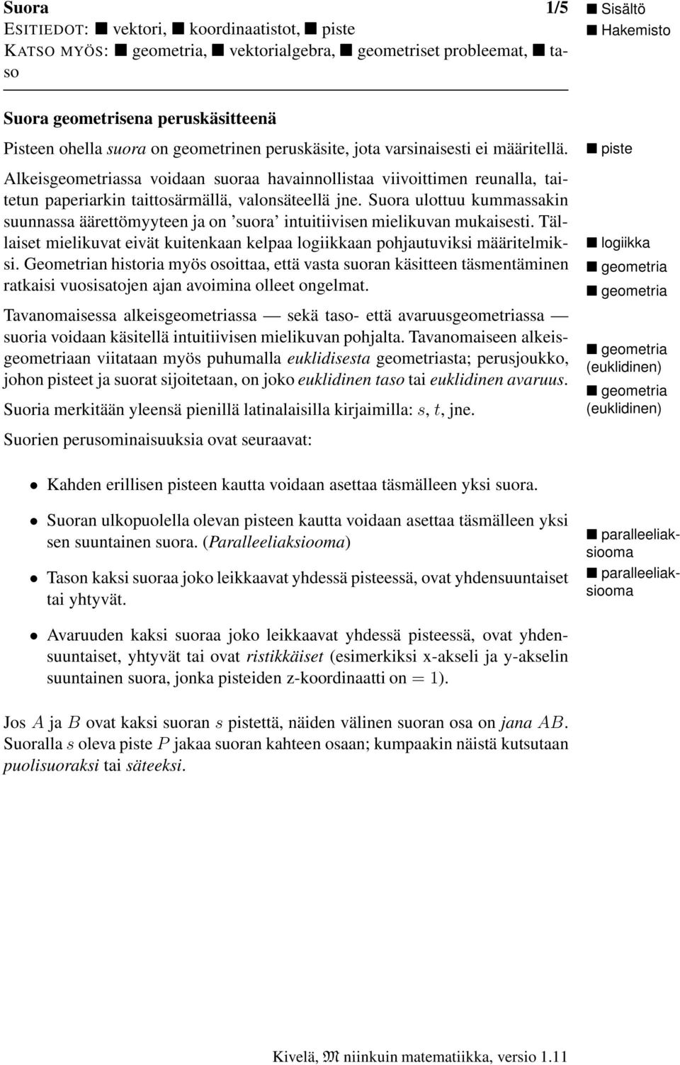 Suora ulottuu kummassakin suunnassa äärettömyyteen ja on suora intuitiivisen mielikuvan mukaisesti. Tällaiset mielikuvat eivät kuitenkaan kelpaa logiikkaan pohjautuviksi määritelmiksi.