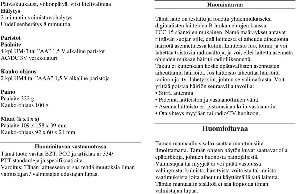 Päälaite 109 x 158 x 39 mm Kauko-ohjaus 92 x 60 x 21 mm Huomioitavaa vastaanotossa Tämä tuote vastaa BZT, PCC ja artiklaa nr 334/ PTT standardeja ja specifikaatioita.