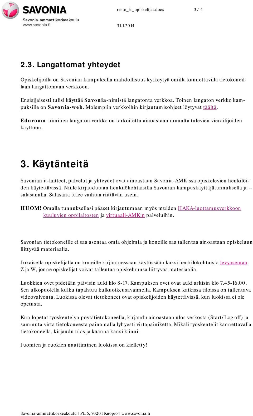 Eduroam-niminen langaton verkko on tarkoitettu ainoastaan muualta tulevien vierailijoiden käyttöön. 3.