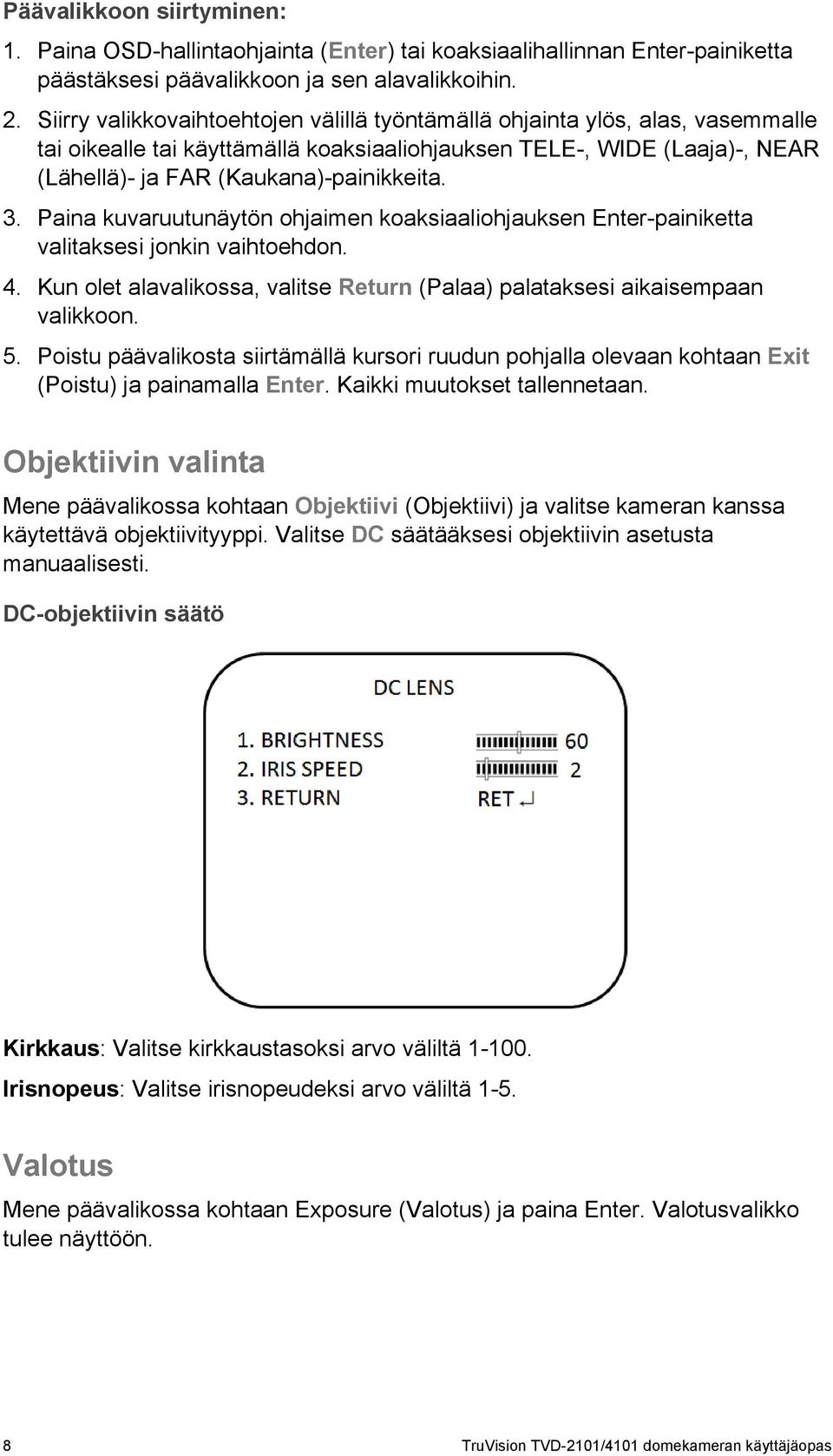 Paina kuvaruutunäytön ohjaimen koaksiaaliohjauksen Enter-painiketta valitaksesi jonkin vaihtoehdon. 4. Kun olet alavalikossa, valitse Return (Palaa) palataksesi aikaisempaan valikkoon. 5.
