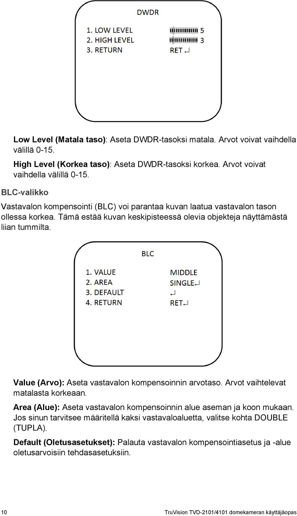Area (Alue): Aseta vastavalon kompensoinnin alue aseman ja koon mukaan. Jos sinun tarvitsee määritellä kaksi vastavaloaluetta, valitse kohta DOUBLE (TUPLA).