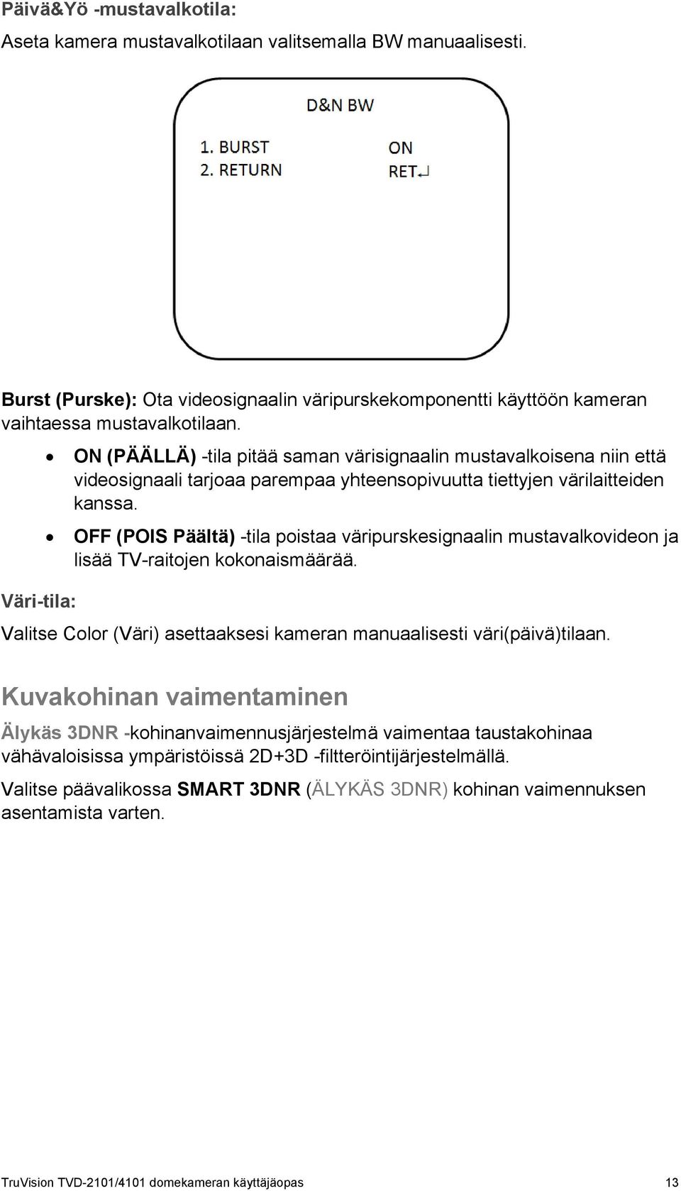 OFF (POIS Päältä) -tila poistaa väripurskesignaalin mustavalkovideon ja lisää TV-raitojen kokonaismäärää. Valitse Color (Väri) asettaaksesi kameran manuaalisesti väri(päivä)tilaan.
