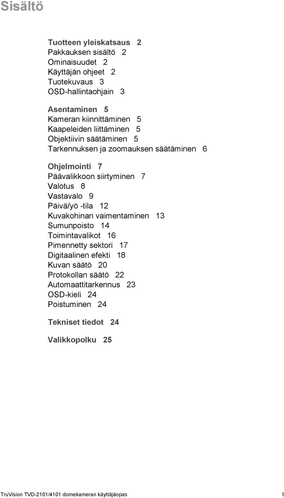 Valotus 8 Vastavalo 9 Päivä/yö -tila 12 Kuvakohinan vaimentaminen 13 Sumunpoisto 14 Toimintavalikot 16 Pimennetty sektori 17 Digitaalinen efekti 18 Kuvan