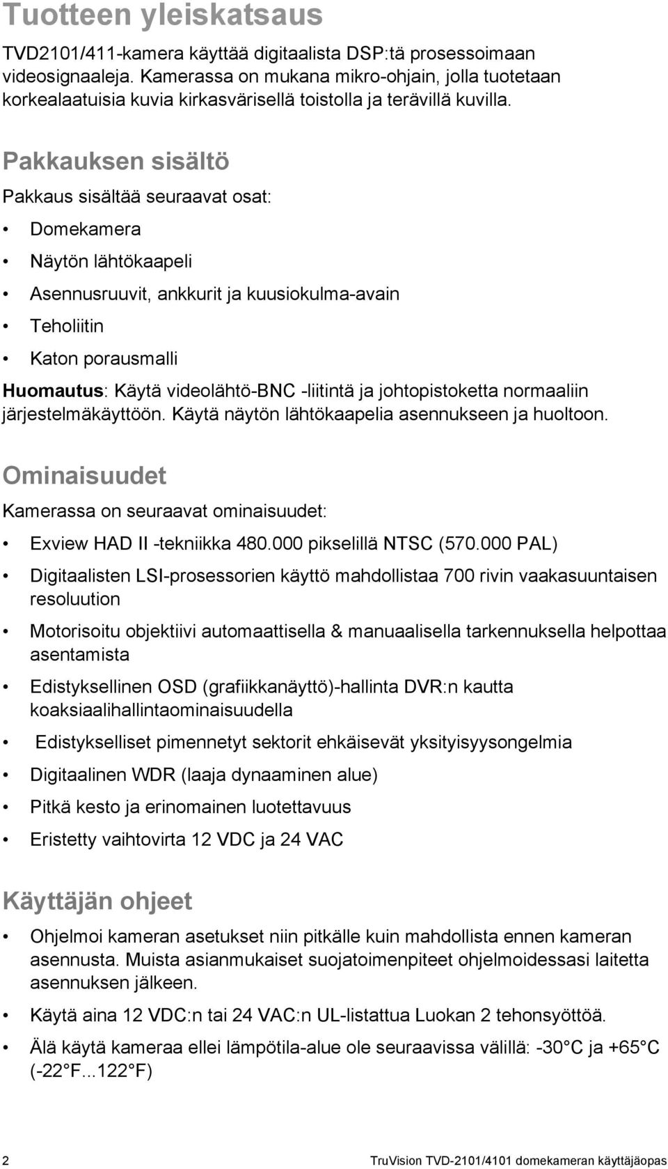 Pakkauksen sisältö Pakkaus sisältää seuraavat osat: Domekamera Näytön lähtökaapeli Asennusruuvit, ankkurit ja kuusiokulma-avain Teholiitin Katon porausmalli Huomautus: Käytä videolähtö-bnc -liitintä