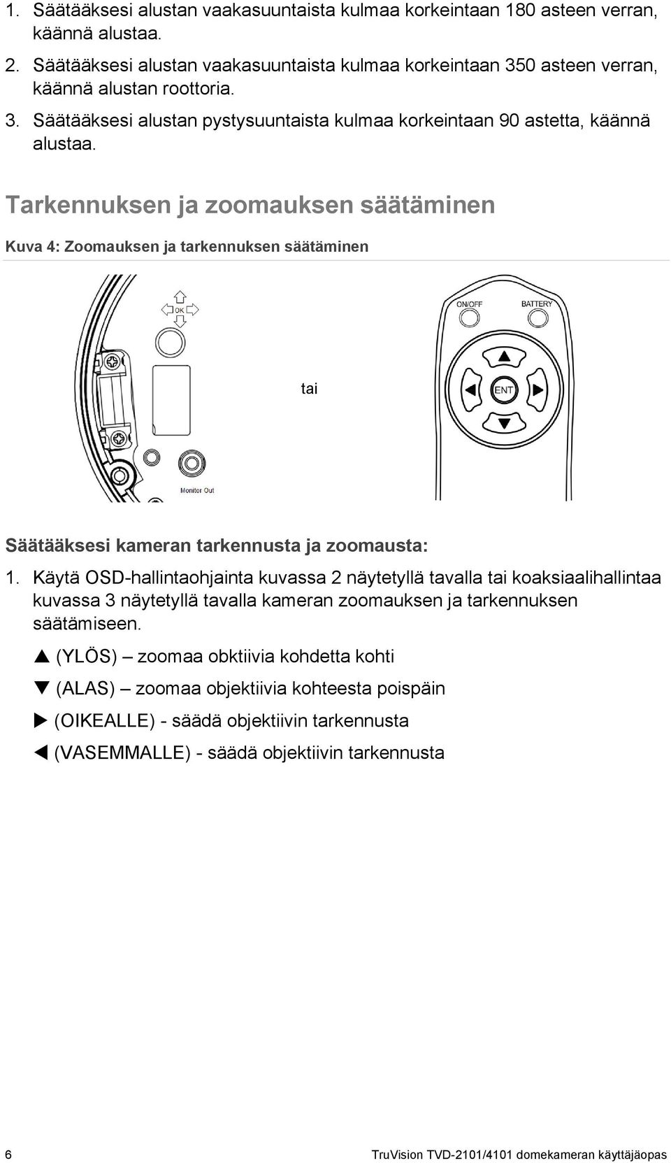 Tarkennuksen ja zoomauksen säätäminen Kuva 4: Zoomauksen ja tarkennuksen säätäminen tai Säätääksesi kameran tarkennusta ja zoomausta: 1.