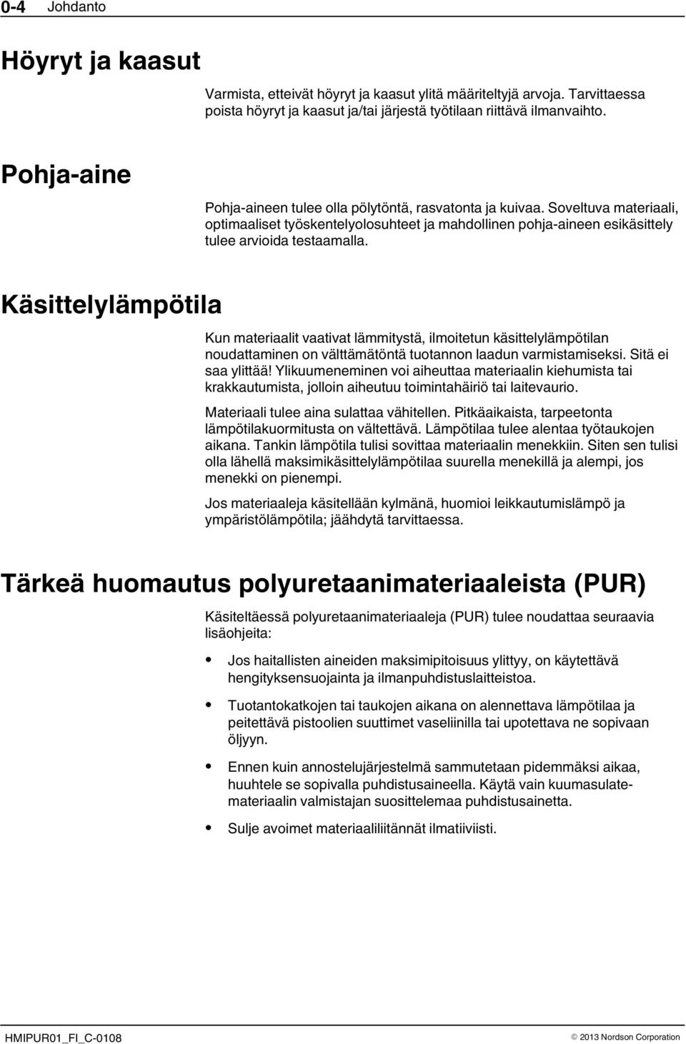 Käsittelylämpötila Kun materiaalit vaativat lämmitystä, ilmoitetun käsittelylämpötilan noudattaminen on välttämätöntä tuotannon laadun varmistamiseksi. Sitä ei saa ylittää!