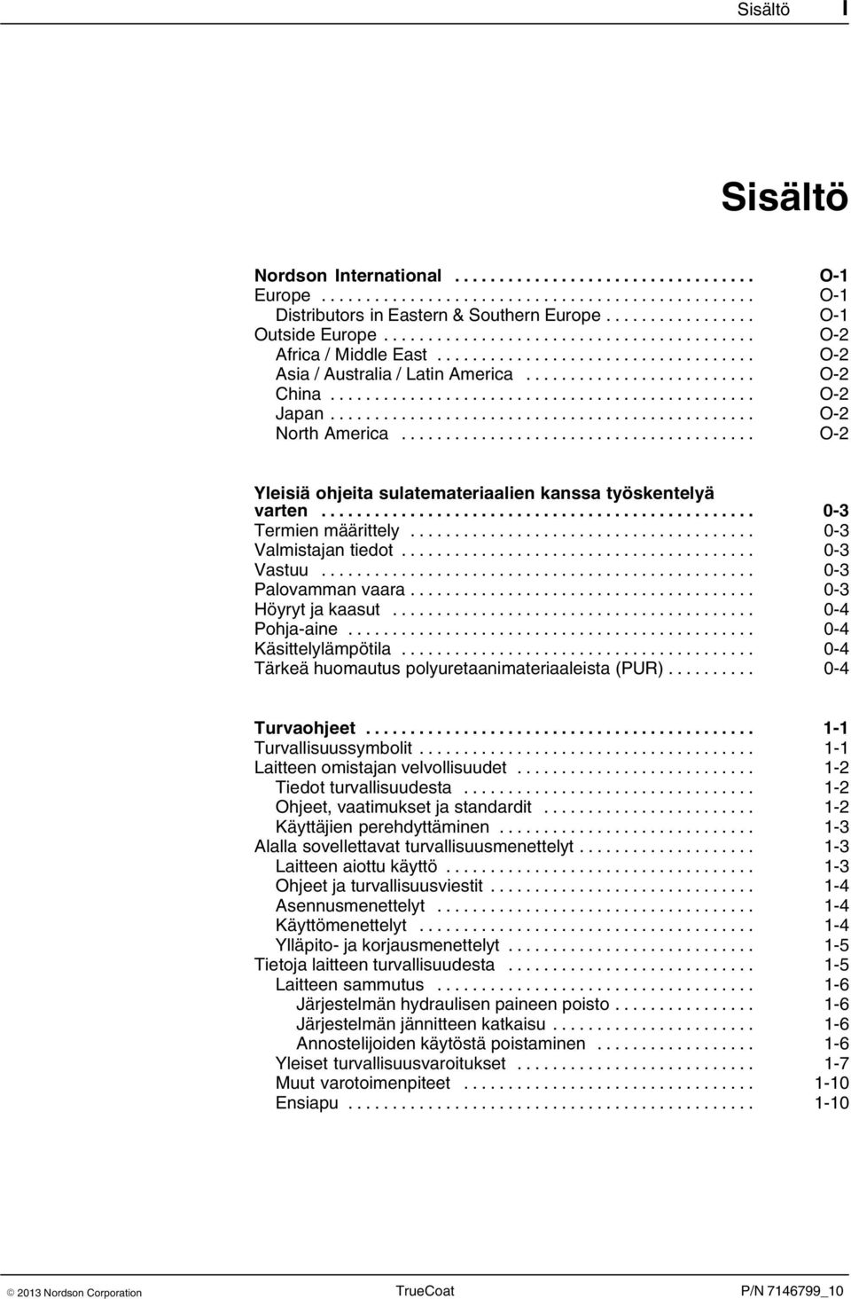 .. 0 3 Palovamman vaara... 0 3 Höyryt ja kaasut... 0 4 Pohja aine... 0 4 Käsittelylämpötila... 0 4 Tärkeä huomautus polyuretaanimateriaaleista (PUR)... 0 4 Turvaohjeet... 1 1 Turvallisuussymbolit.