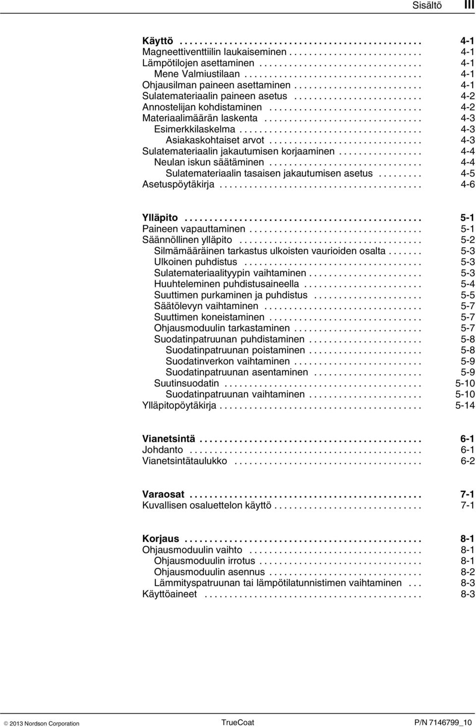 .. 4 4 Neulan iskun säätäminen... 4 4 Sulatemateriaalin tasaisen jakautumisen asetus... 4 5 Asetuspöytäkirja... 4 6 Ylläpito... 5 1 Paineen vapauttaminen... 5 1 Säännöllinen ylläpito.