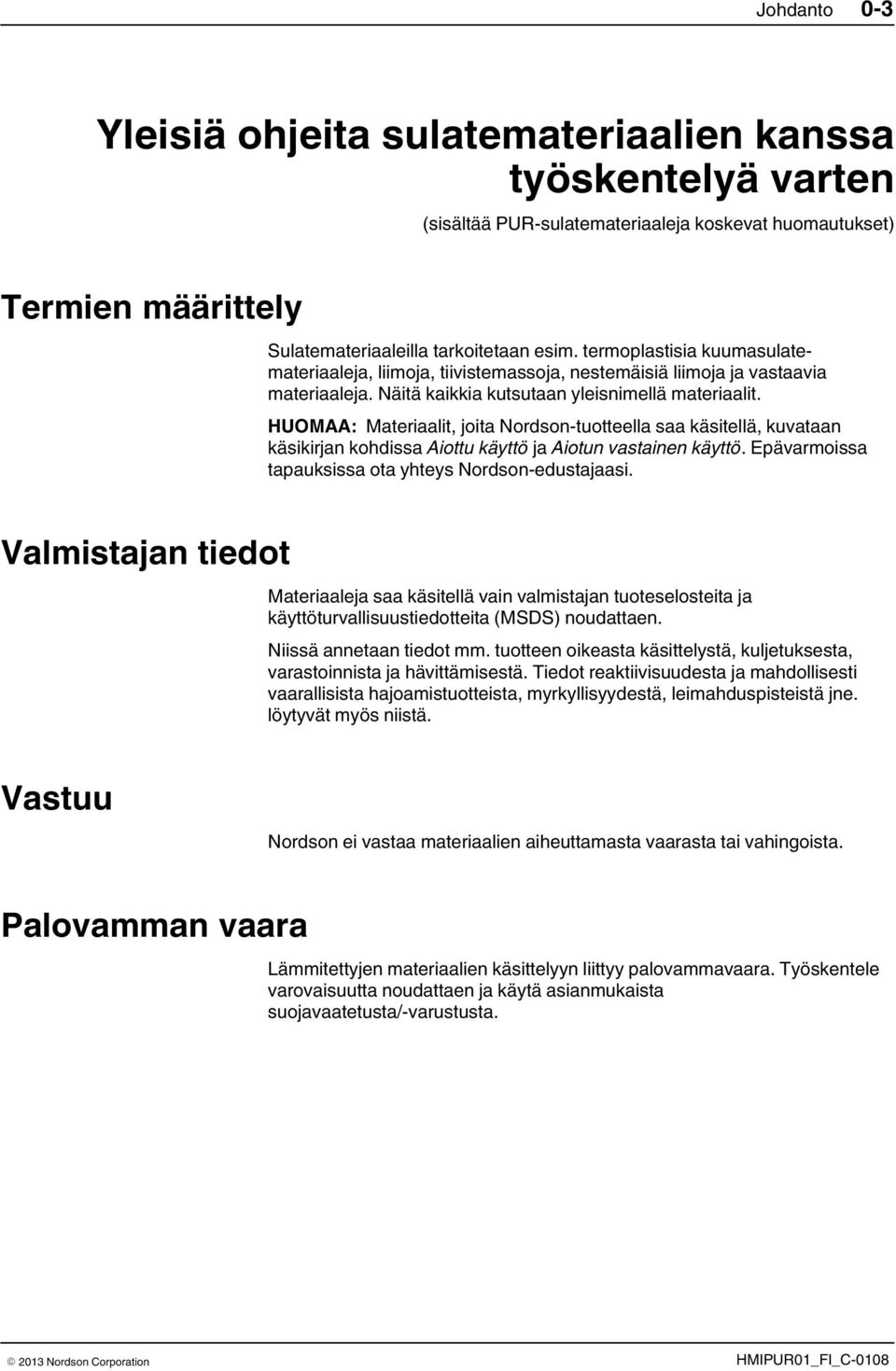 HUOMAA: Materiaalit, joita Nordson tuotteella saa käsitellä, kuvataan käsikirjan kohdissa Aiottu käyttö ja Aiotun vastainen käyttö. Epävarmoissa tapauksissa ota yhteys Nordson edustajaasi.