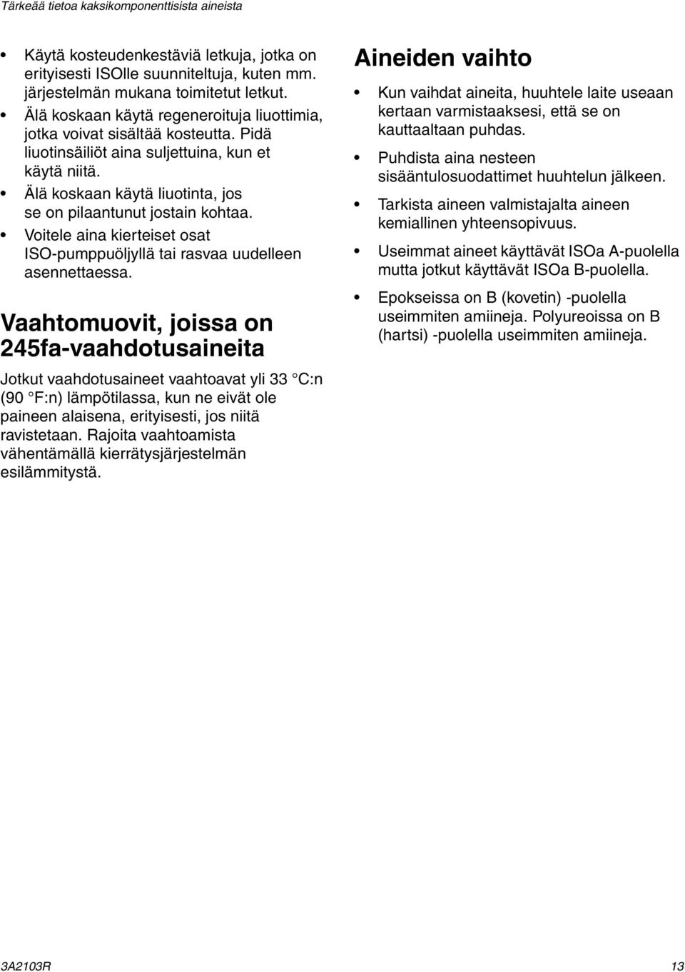 Älä koskaan käytä liuotinta, jos se on pilaantunut jostain kohtaa. Voitele aina kierteiset osat ISO-pumppuöljyllä tai rasvaa uudelleen asennettaessa.